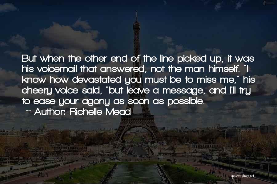 Richelle Mead Quotes: But When The Other End Of The Line Picked Up, It Was His Voicemail That Answered, Not The Man Himself.