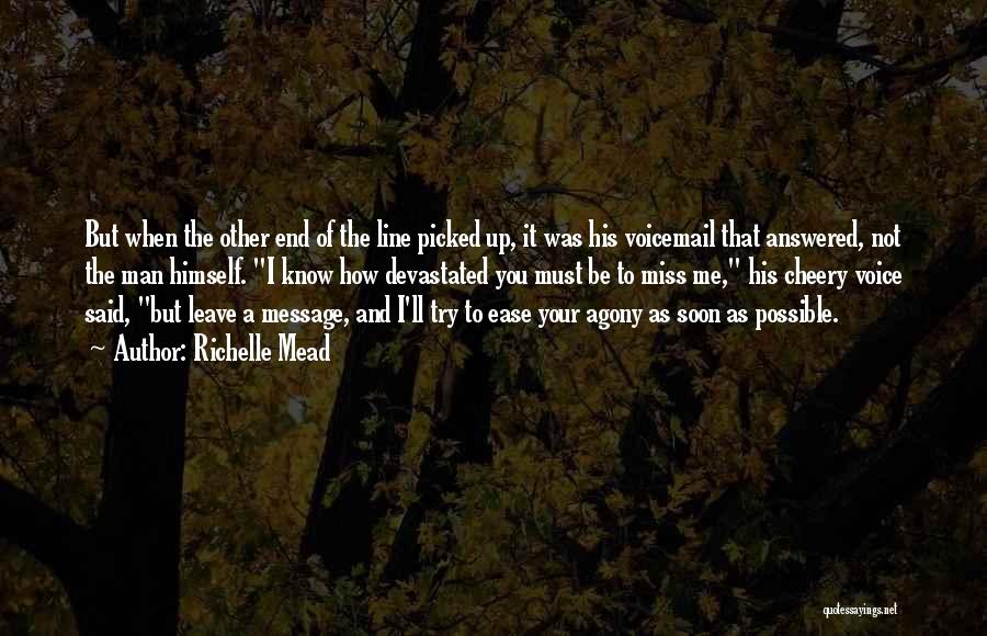 Richelle Mead Quotes: But When The Other End Of The Line Picked Up, It Was His Voicemail That Answered, Not The Man Himself.