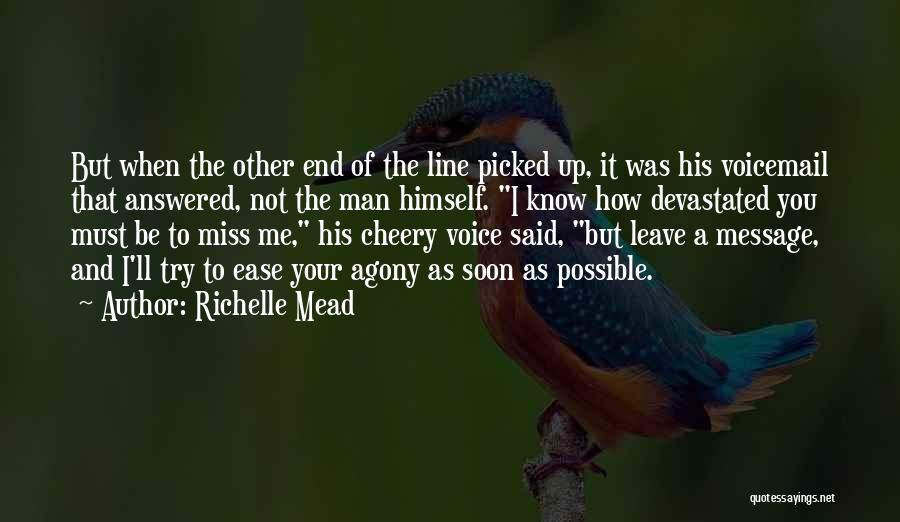 Richelle Mead Quotes: But When The Other End Of The Line Picked Up, It Was His Voicemail That Answered, Not The Man Himself.