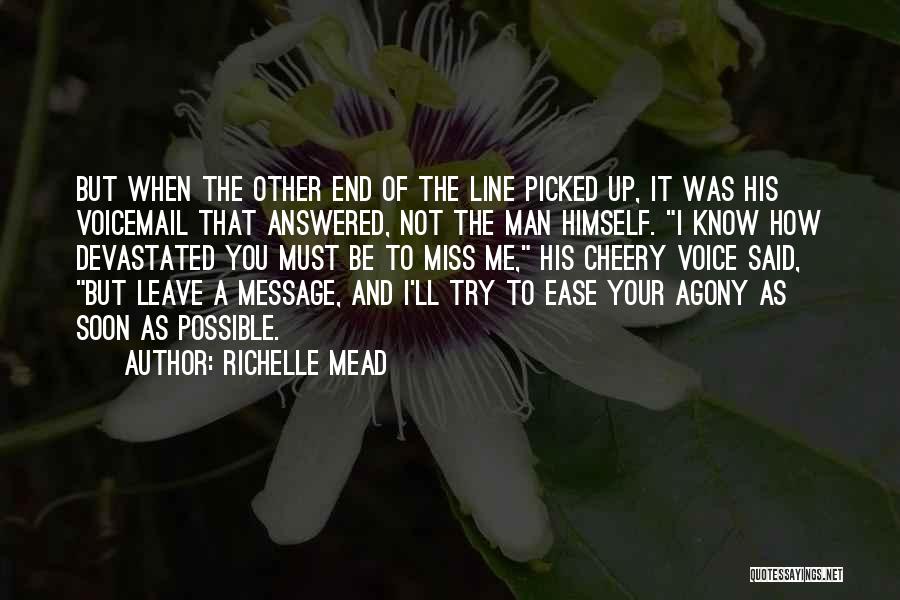 Richelle Mead Quotes: But When The Other End Of The Line Picked Up, It Was His Voicemail That Answered, Not The Man Himself.