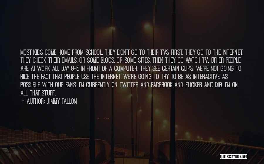 Jimmy Fallon Quotes: Most Kids Come Home From School. They Don't Go To Their Tvs First. They Go To The Internet. They Check