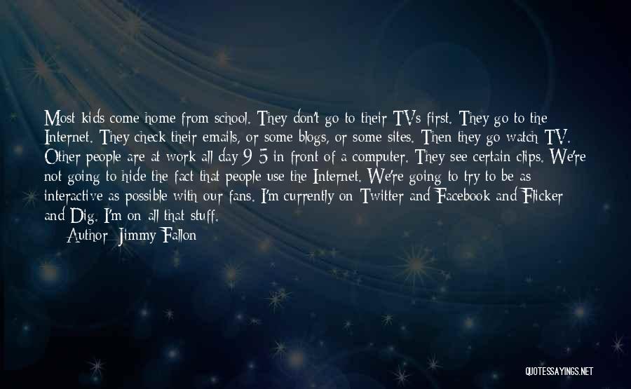 Jimmy Fallon Quotes: Most Kids Come Home From School. They Don't Go To Their Tvs First. They Go To The Internet. They Check