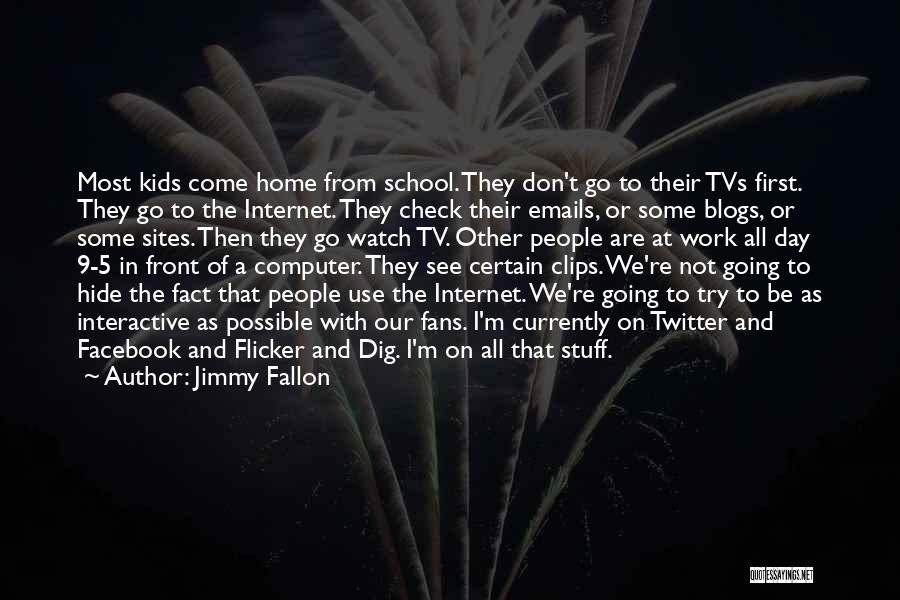 Jimmy Fallon Quotes: Most Kids Come Home From School. They Don't Go To Their Tvs First. They Go To The Internet. They Check