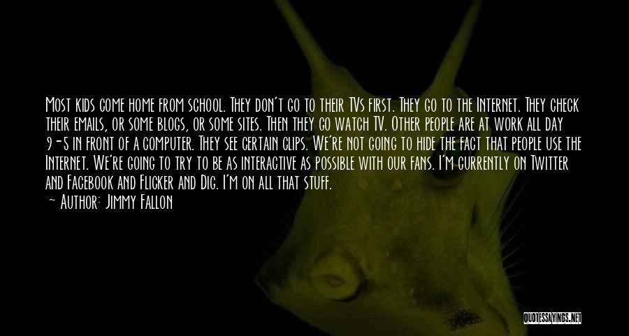 Jimmy Fallon Quotes: Most Kids Come Home From School. They Don't Go To Their Tvs First. They Go To The Internet. They Check