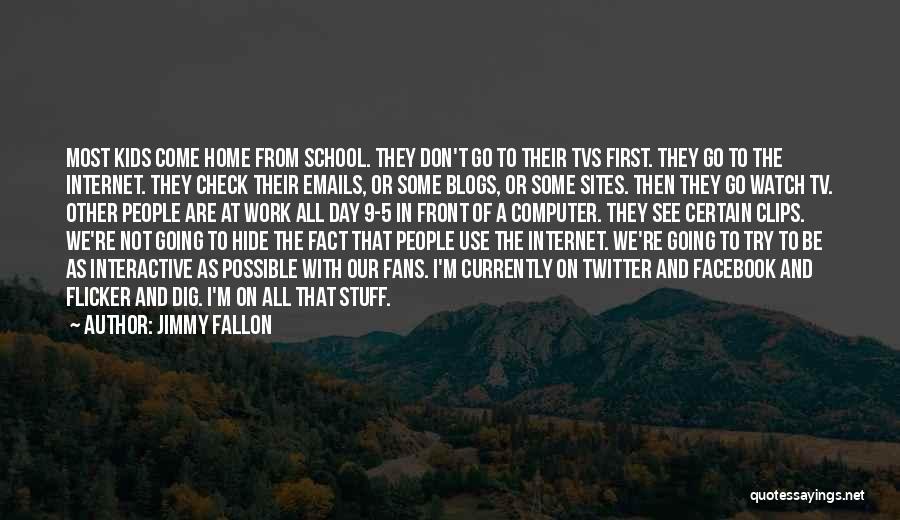 Jimmy Fallon Quotes: Most Kids Come Home From School. They Don't Go To Their Tvs First. They Go To The Internet. They Check