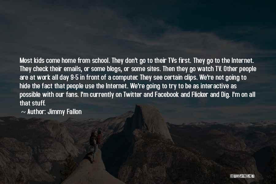 Jimmy Fallon Quotes: Most Kids Come Home From School. They Don't Go To Their Tvs First. They Go To The Internet. They Check