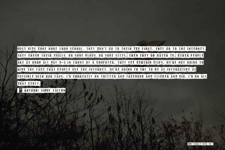 Jimmy Fallon Quotes: Most Kids Come Home From School. They Don't Go To Their Tvs First. They Go To The Internet. They Check
