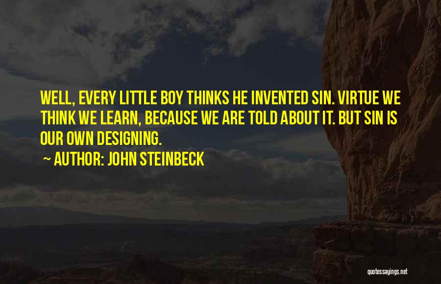 John Steinbeck Quotes: Well, Every Little Boy Thinks He Invented Sin. Virtue We Think We Learn, Because We Are Told About It. But