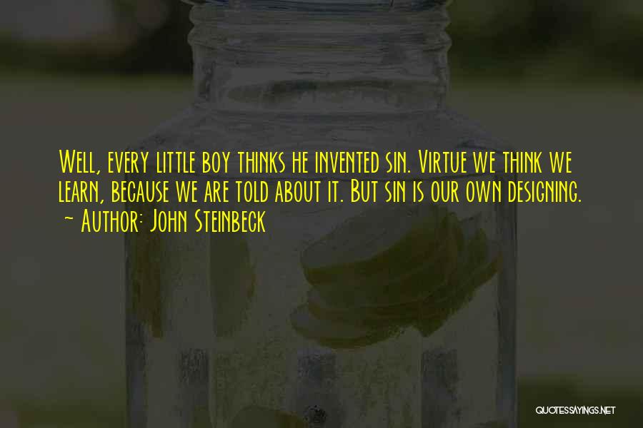 John Steinbeck Quotes: Well, Every Little Boy Thinks He Invented Sin. Virtue We Think We Learn, Because We Are Told About It. But