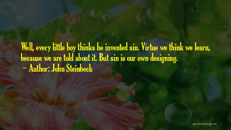 John Steinbeck Quotes: Well, Every Little Boy Thinks He Invented Sin. Virtue We Think We Learn, Because We Are Told About It. But