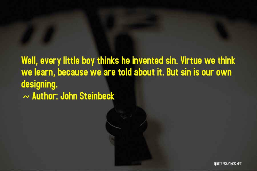 John Steinbeck Quotes: Well, Every Little Boy Thinks He Invented Sin. Virtue We Think We Learn, Because We Are Told About It. But