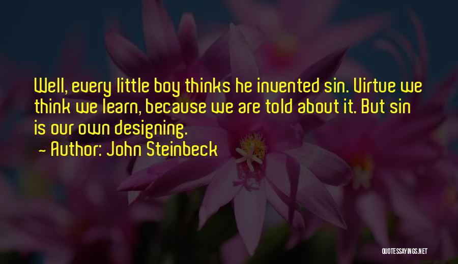 John Steinbeck Quotes: Well, Every Little Boy Thinks He Invented Sin. Virtue We Think We Learn, Because We Are Told About It. But