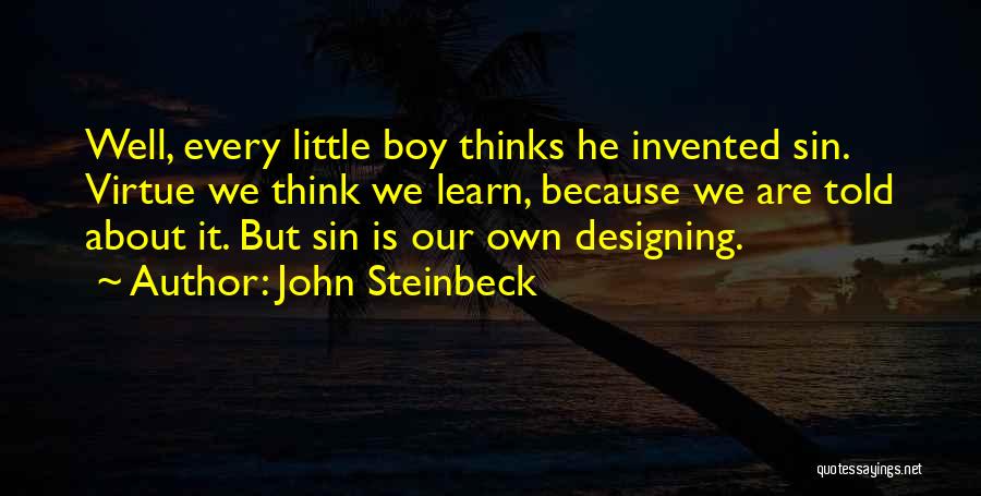 John Steinbeck Quotes: Well, Every Little Boy Thinks He Invented Sin. Virtue We Think We Learn, Because We Are Told About It. But
