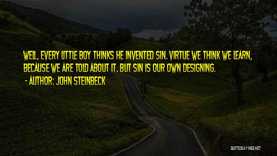 John Steinbeck Quotes: Well, Every Little Boy Thinks He Invented Sin. Virtue We Think We Learn, Because We Are Told About It. But