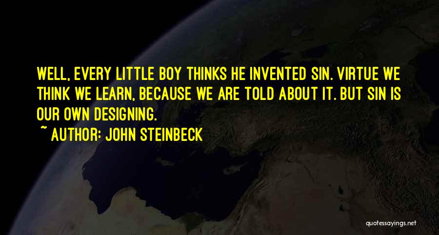 John Steinbeck Quotes: Well, Every Little Boy Thinks He Invented Sin. Virtue We Think We Learn, Because We Are Told About It. But