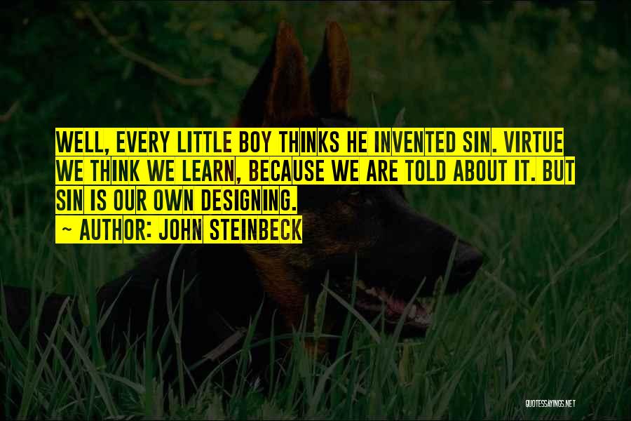 John Steinbeck Quotes: Well, Every Little Boy Thinks He Invented Sin. Virtue We Think We Learn, Because We Are Told About It. But