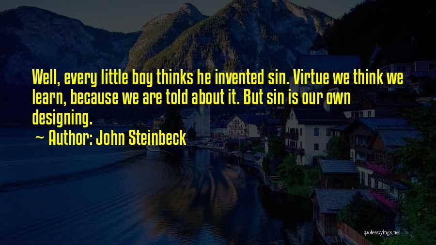 John Steinbeck Quotes: Well, Every Little Boy Thinks He Invented Sin. Virtue We Think We Learn, Because We Are Told About It. But