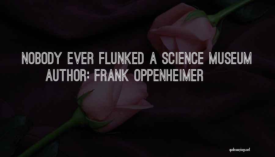 Frank Oppenheimer Quotes: Nobody Ever Flunked A Science Museum
