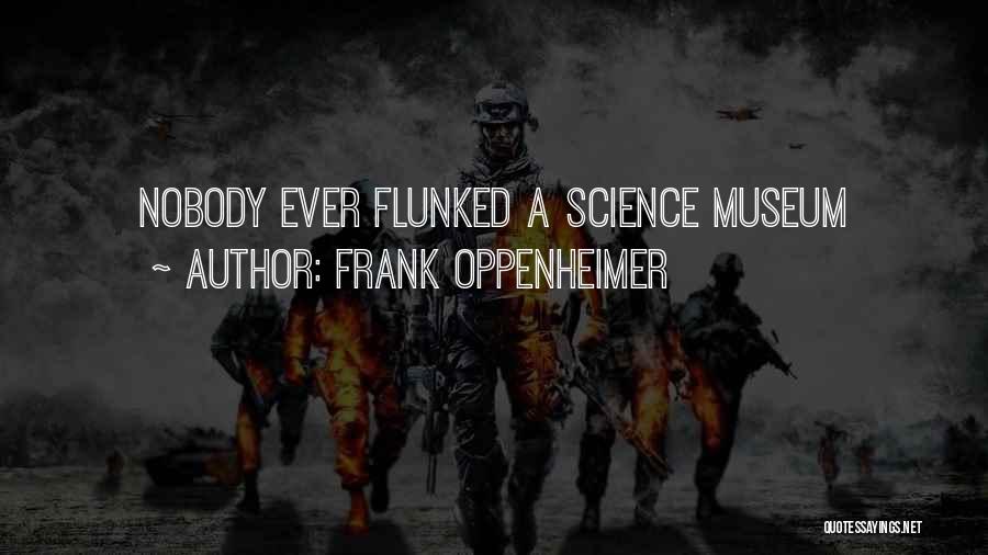 Frank Oppenheimer Quotes: Nobody Ever Flunked A Science Museum