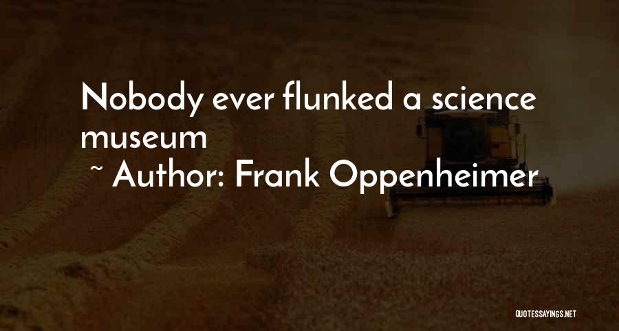 Frank Oppenheimer Quotes: Nobody Ever Flunked A Science Museum