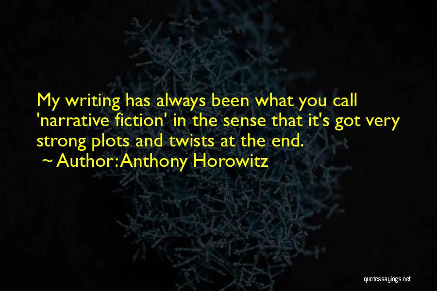 Anthony Horowitz Quotes: My Writing Has Always Been What You Call 'narrative Fiction' In The Sense That It's Got Very Strong Plots And