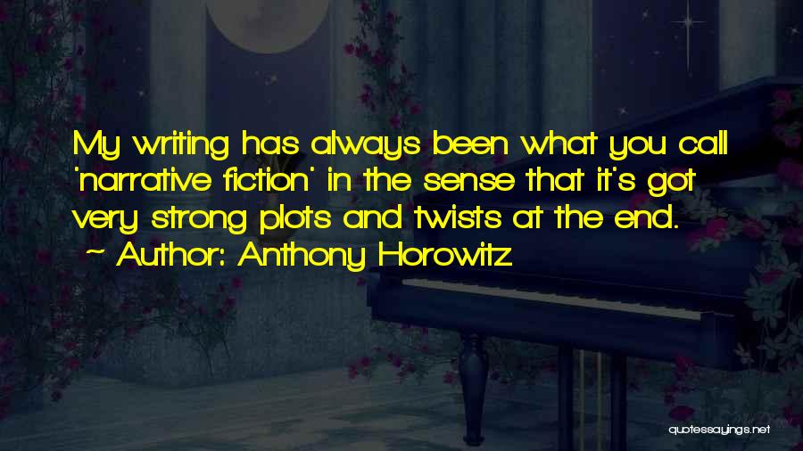 Anthony Horowitz Quotes: My Writing Has Always Been What You Call 'narrative Fiction' In The Sense That It's Got Very Strong Plots And