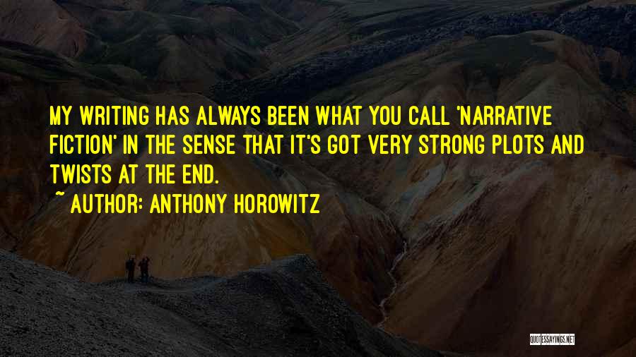 Anthony Horowitz Quotes: My Writing Has Always Been What You Call 'narrative Fiction' In The Sense That It's Got Very Strong Plots And