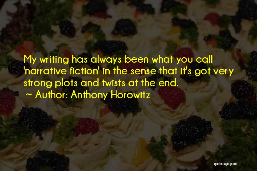 Anthony Horowitz Quotes: My Writing Has Always Been What You Call 'narrative Fiction' In The Sense That It's Got Very Strong Plots And