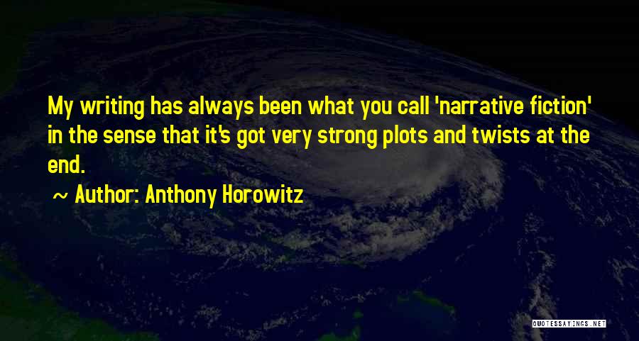 Anthony Horowitz Quotes: My Writing Has Always Been What You Call 'narrative Fiction' In The Sense That It's Got Very Strong Plots And