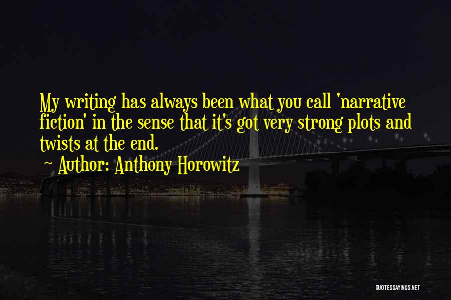 Anthony Horowitz Quotes: My Writing Has Always Been What You Call 'narrative Fiction' In The Sense That It's Got Very Strong Plots And