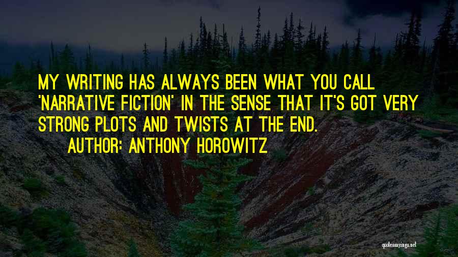 Anthony Horowitz Quotes: My Writing Has Always Been What You Call 'narrative Fiction' In The Sense That It's Got Very Strong Plots And