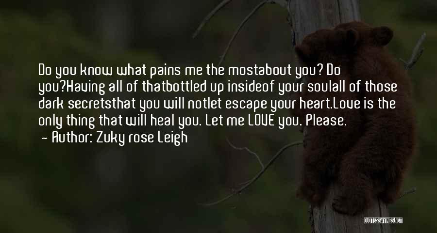 Zuky Rose Leigh Quotes: Do You Know What Pains Me The Mostabout You? Do You?having All Of Thatbottled Up Insideof Your Soulall Of Those