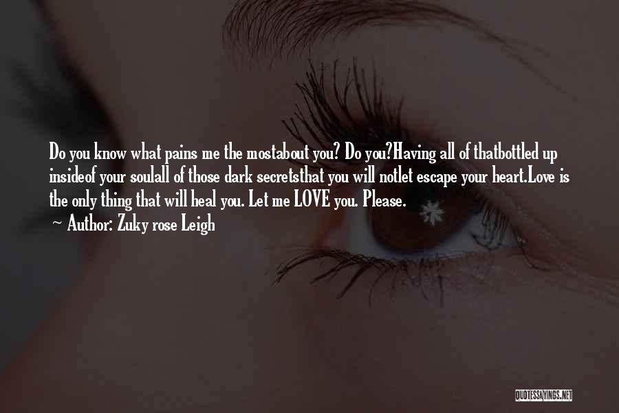 Zuky Rose Leigh Quotes: Do You Know What Pains Me The Mostabout You? Do You?having All Of Thatbottled Up Insideof Your Soulall Of Those