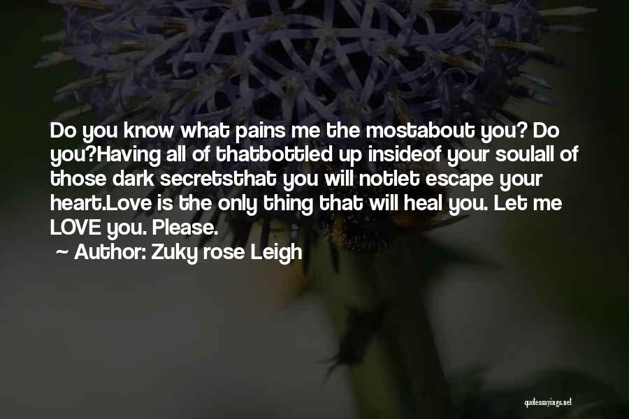 Zuky Rose Leigh Quotes: Do You Know What Pains Me The Mostabout You? Do You?having All Of Thatbottled Up Insideof Your Soulall Of Those