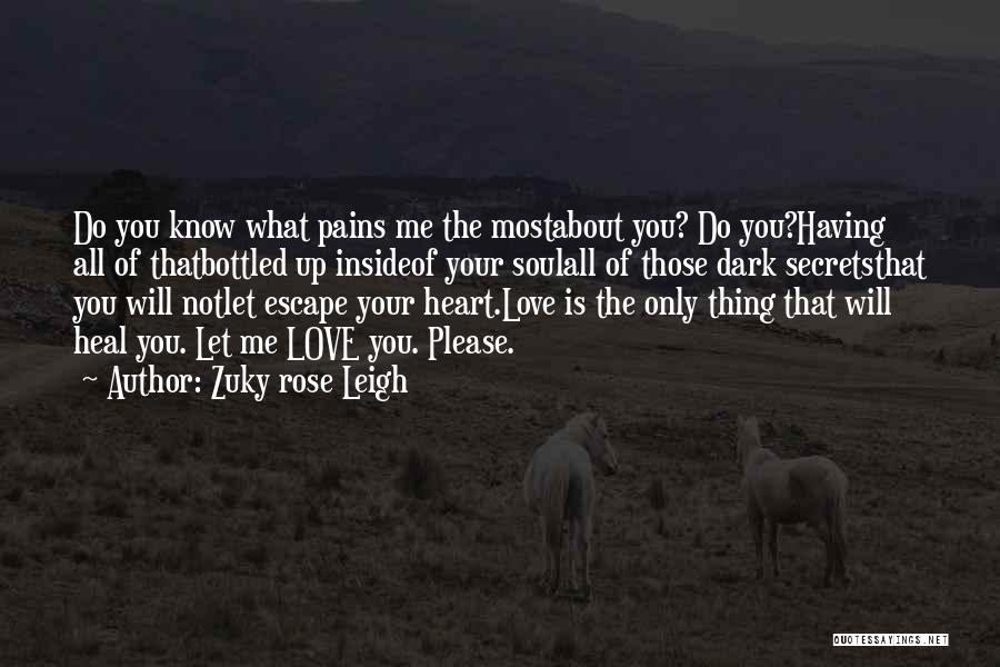 Zuky Rose Leigh Quotes: Do You Know What Pains Me The Mostabout You? Do You?having All Of Thatbottled Up Insideof Your Soulall Of Those