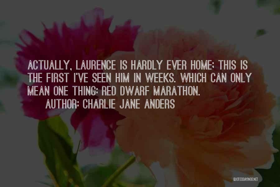 Charlie Jane Anders Quotes: Actually, Laurence Is Hardly Ever Home; This Is The First I've Seen Him In Weeks. Which Can Only Mean One