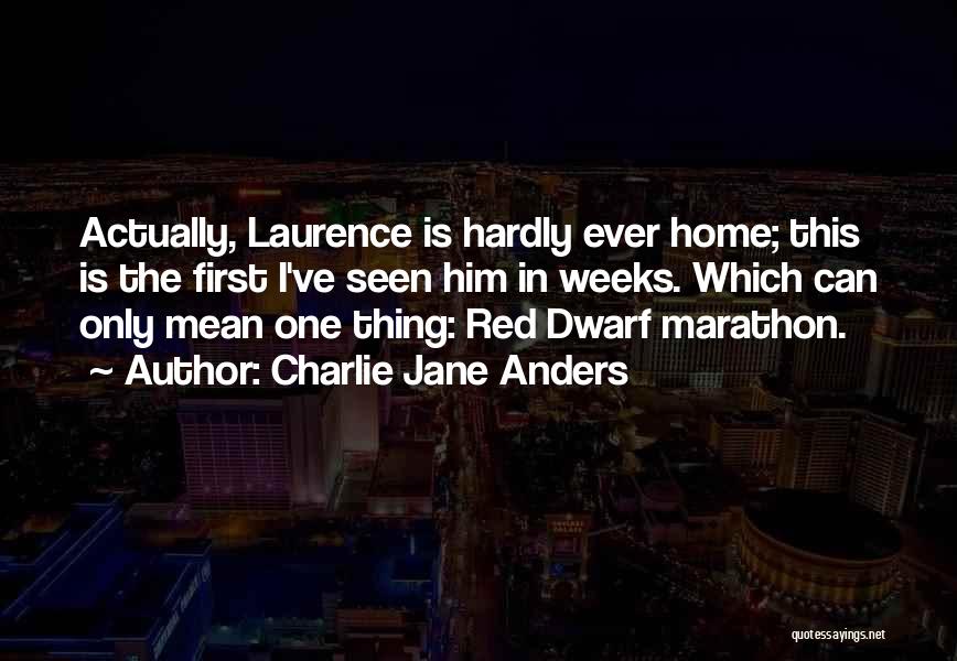 Charlie Jane Anders Quotes: Actually, Laurence Is Hardly Ever Home; This Is The First I've Seen Him In Weeks. Which Can Only Mean One