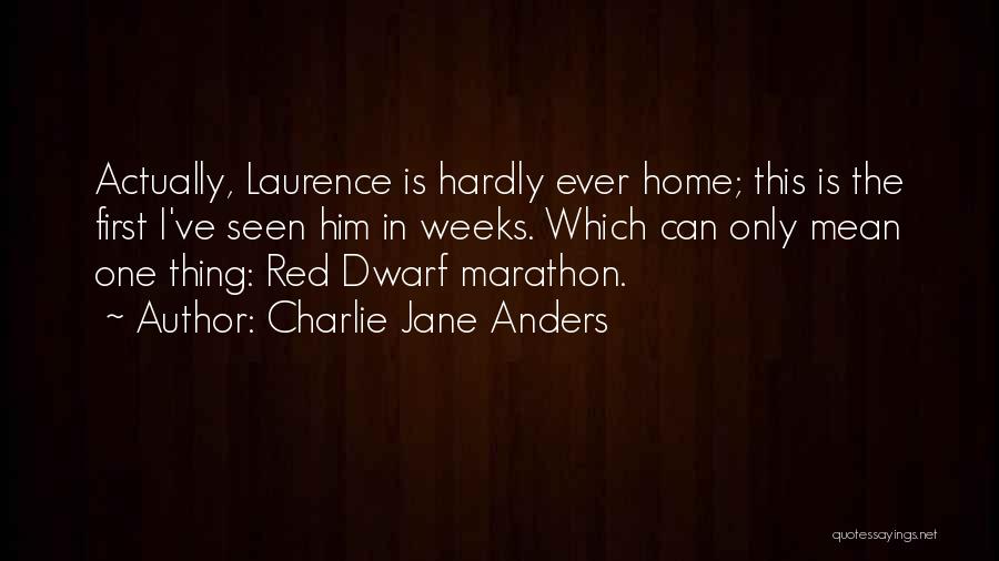 Charlie Jane Anders Quotes: Actually, Laurence Is Hardly Ever Home; This Is The First I've Seen Him In Weeks. Which Can Only Mean One