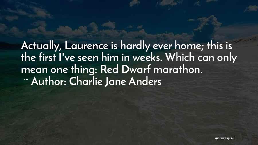 Charlie Jane Anders Quotes: Actually, Laurence Is Hardly Ever Home; This Is The First I've Seen Him In Weeks. Which Can Only Mean One