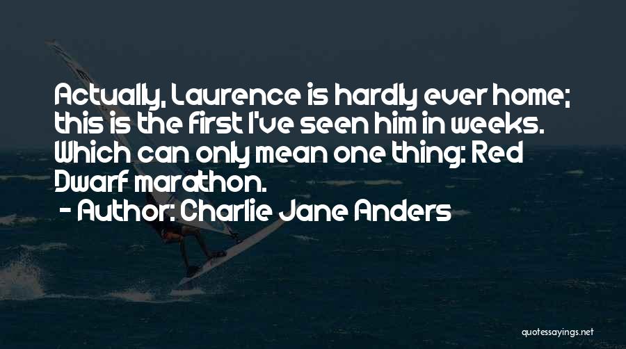 Charlie Jane Anders Quotes: Actually, Laurence Is Hardly Ever Home; This Is The First I've Seen Him In Weeks. Which Can Only Mean One