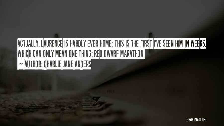 Charlie Jane Anders Quotes: Actually, Laurence Is Hardly Ever Home; This Is The First I've Seen Him In Weeks. Which Can Only Mean One
