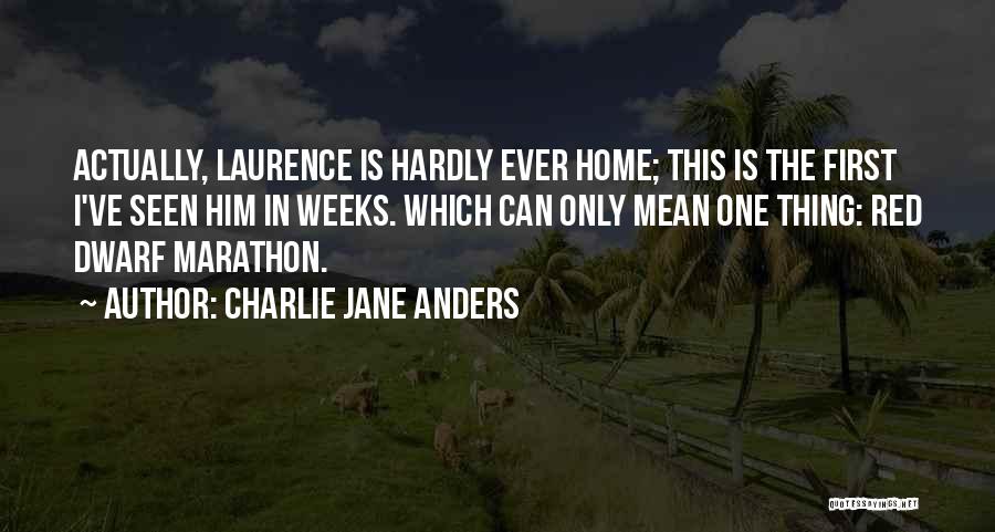 Charlie Jane Anders Quotes: Actually, Laurence Is Hardly Ever Home; This Is The First I've Seen Him In Weeks. Which Can Only Mean One