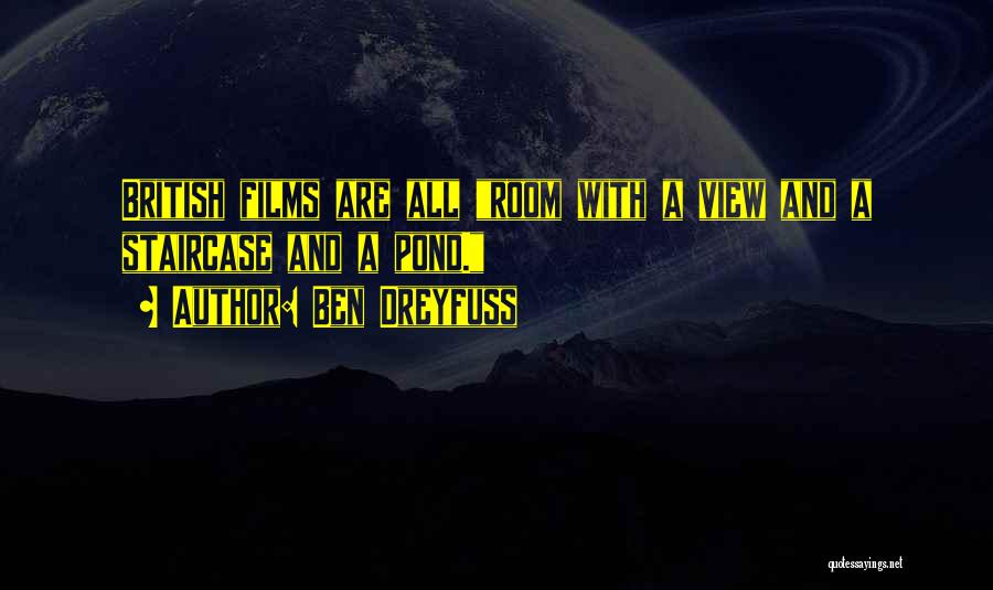 Ben Dreyfuss Quotes: British Films Are All Room With A View And A Staircase And A Pond.