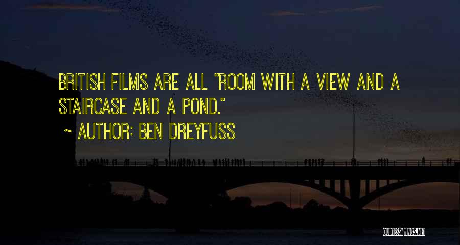 Ben Dreyfuss Quotes: British Films Are All Room With A View And A Staircase And A Pond.