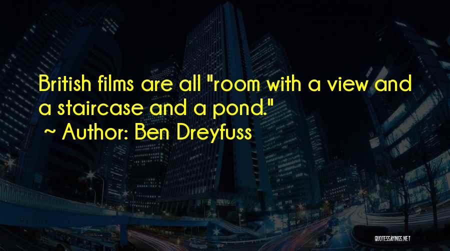 Ben Dreyfuss Quotes: British Films Are All Room With A View And A Staircase And A Pond.