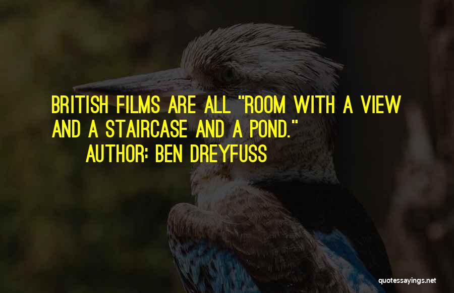 Ben Dreyfuss Quotes: British Films Are All Room With A View And A Staircase And A Pond.