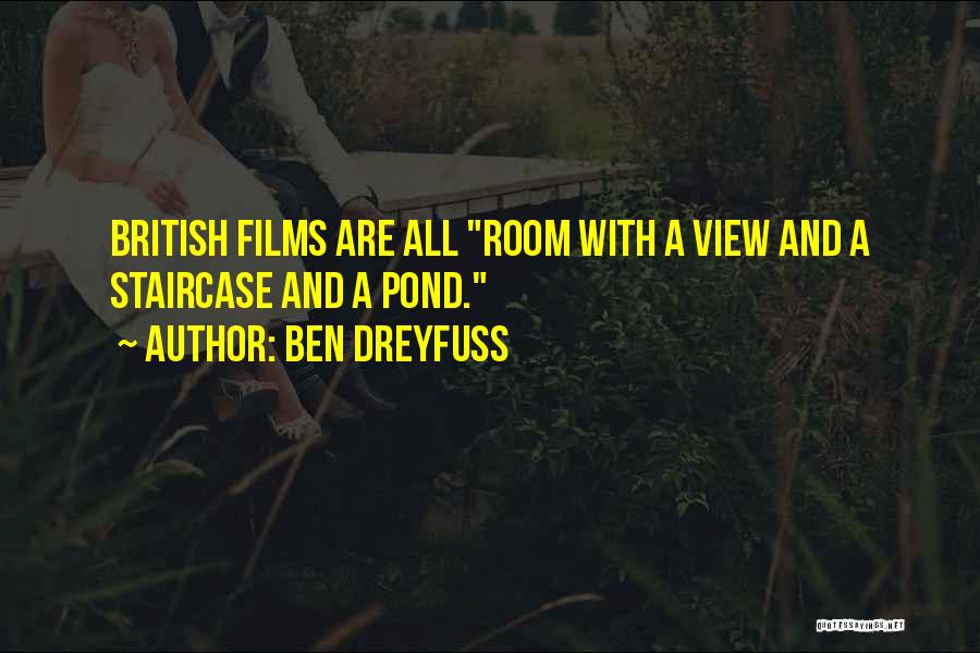 Ben Dreyfuss Quotes: British Films Are All Room With A View And A Staircase And A Pond.