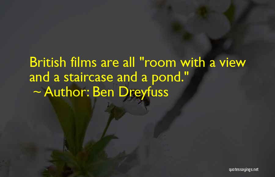 Ben Dreyfuss Quotes: British Films Are All Room With A View And A Staircase And A Pond.