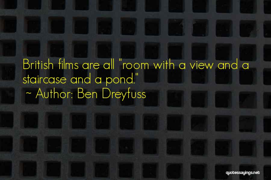 Ben Dreyfuss Quotes: British Films Are All Room With A View And A Staircase And A Pond.