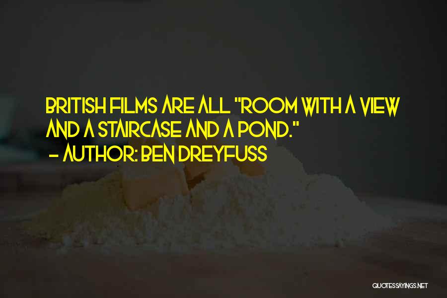 Ben Dreyfuss Quotes: British Films Are All Room With A View And A Staircase And A Pond.